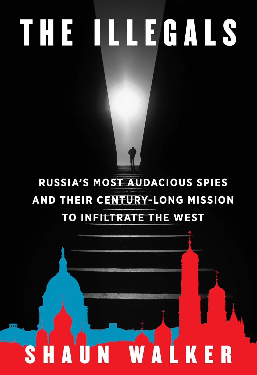 The Illegals: Russia's Most Audacious Spies and Their Century-Long Mission to Infiltrate the West book cover image